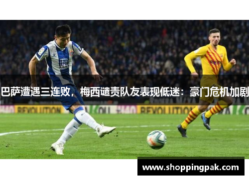 巴萨遭遇三连败，梅西谴责队友表现低迷：豪门危机加剧